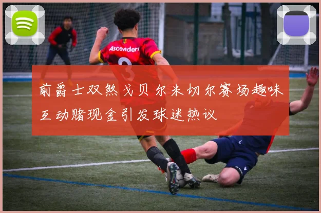 前爵士双煞戈贝尔米切尔赛场趣味互动赌现金引发球迷热议