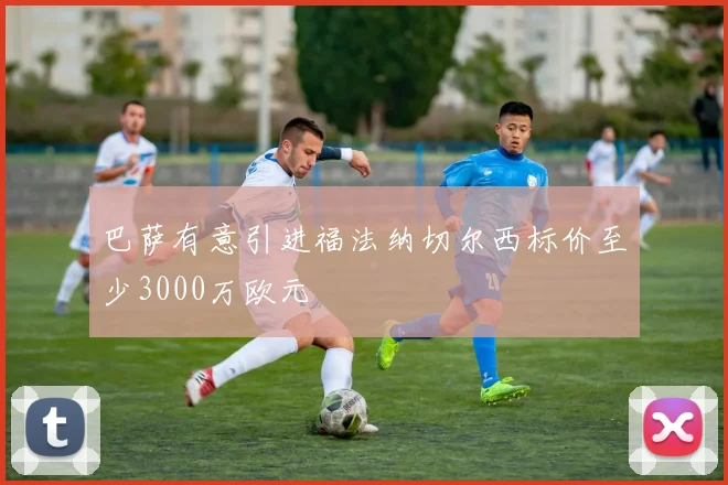 巴萨有意引进福法纳切尔西标价至少3000万欧元